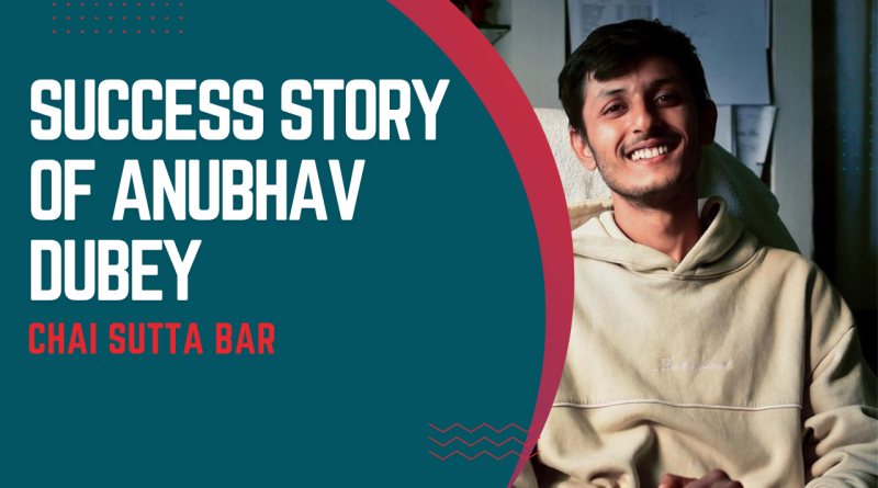 Success Story Of Anubhav Dubey - Chai Sutta Bar Net Worth